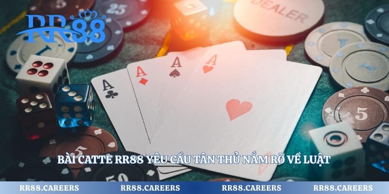 Bài catte RR88 yêu cầu tân thủ nắm rõ về luật